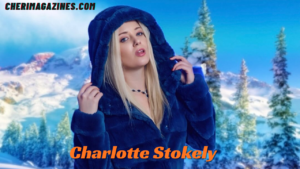 Charlotte Stokely Age: Complete Bio, Net Worth & Facts 2026